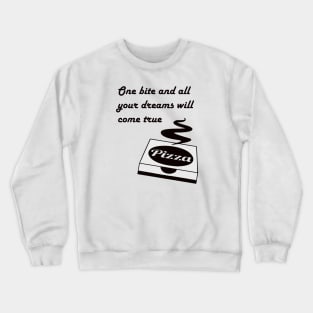 Pizza - One Bite And All Of Your Dreams Will Come True Crewneck Sweatshirt